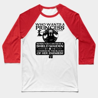 Who Wants a Princess Shield Maiden Baseball T-Shirt